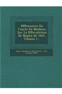 M Emoires Du Comte de Modlene Sur La R Evolution de Naples de 1647, Volume 1...