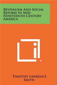 Revivalism and Social Reform in Mid-Nineteenth Century America