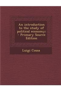 An Introduction to the Study of Political Economy; - Primary Source Edition