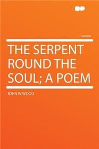 The Serpent Round the Soul; A Poem