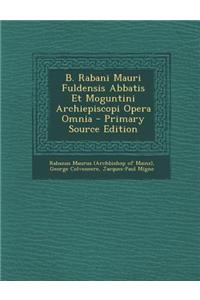 B. Rabani Mauri Fuldensis Abbatis Et Moguntini Archiepiscopi Opera Omnia - Primary Source Edition