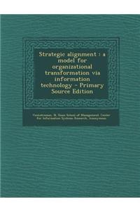 Strategic Alignment: A Model for Organizational Transformation Via Information Technology - Primary Source Edition