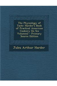 The Physiology of Taste: Harder's Book of Practical American Cookery (in Six Volumes)