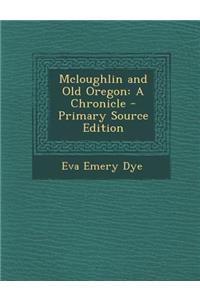 McLoughlin and Old Oregon: A Chronicle