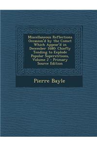 Miscellaneous Reflections Occasion'd by the Comet Which Appear'd in December 1680