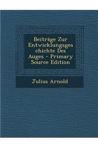 Beitrage Zur Entwicklungsgeschichte Des Auges - Primary Source Edition