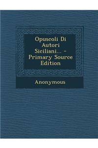Opuscoli Di Autori Siciliani... - Primary Source Edition