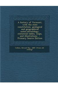 A History of Vermont, with the State Constitution, Geological and Geographical Notes, Chronology, Statistical Tables, Maps, and Illustrations - Prim