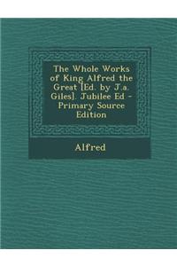 The Whole Works of King Alfred the Great [Ed. by J.A. Giles]. Jubilee Ed