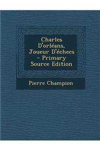 Charles D'Orleans, Joueur D'Echecs - Primary Source Edition