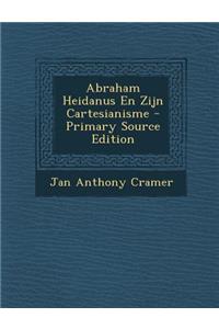 Abraham Heidanus En Zijn Cartesianisme - Primary Source Edition