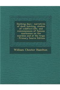 Ducking Days: Narratives of Duck Hunting, Studies of Wildfowl Life, and Reminiscences of Famous Marksmen on the Marshes and at the T