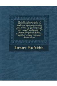 Macfadden's Encyclopedia of Physical Culture: A Work of Reference, Providing Complete Instructions for the Cure of All Diseases Through Physcultopathy