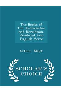 The Books of Job, Ecclesiastes, and Revelation, Rendered Into English Verse - Scholar's Choice Edition