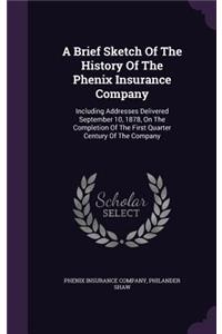 A Brief Sketch Of The History Of The Phenix Insurance Company