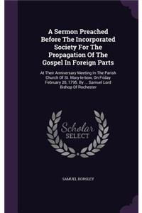 Sermon Preached Before The Incorporated Society For The Propagation Of The Gospel In Foreign Parts