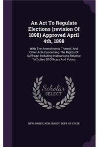 An ACT to Regulate Elections (Revision of 1898) Approved April 4th, 1898