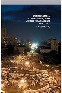 Businessmen, Clientelism, and Authoritarianism in Egypt