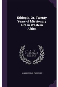 Ethiopia, Or, Twenty Years of Missionary Life in Western Africa