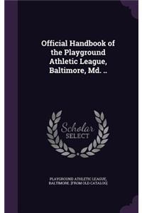 Official Handbook of the Playground Athletic League, Baltimore, Md. ..