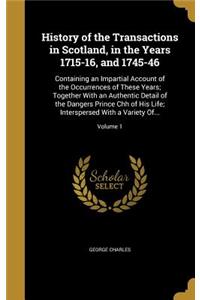 History of the Transactions in Scotland, in the Years 1715-16, and 1745-46