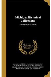 Michigan Historical Collections; Volume 35, yr.1906-1907