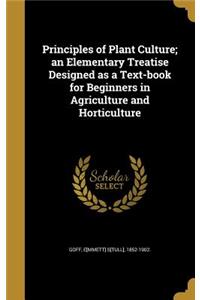 Principles of Plant Culture; an Elementary Treatise Designed as a Text-book for Beginners in Agriculture and Horticulture