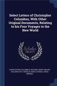 Select Letters of Christopher Columbus, With Other Original Documents, Relating to his Four Voyages to the New World
