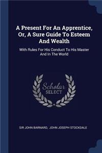 A Present For An Apprentice, Or, A Sure Guide To Esteem And Wealth