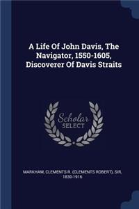 A Life Of John Davis, The Navigator, 1550-1605, Discoverer Of Davis Straits
