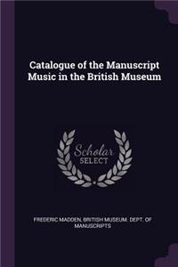 Catalogue of the Manuscript Music in the British Museum