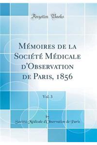 MÃ©moires de la SociÃ©tÃ© MÃ©dicale d'Observation de Paris, 1856, Vol. 3 (Classic Reprint)