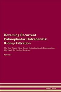 Reversing Recurrent Palmoplantar Hidradenitis: Kidney Filtration The Raw Vegan Plant-Based Detoxification & Regeneration Workbook for Healing Patients. Volume 5