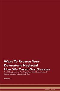 Want To Reverse Your Dermatosis Neglecta? How We Cured Our Diseases. The 30 Day Journal for Raw Vegan Plant-Based Detoxification & Regeneration with Information & Tips Volume 1