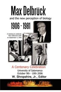 Max Delbrck and the New Perception of Biology 1906-1981