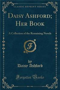 Daisy Ashford; Her Book: A Collection of the Remaining Novels (Classic Reprint)