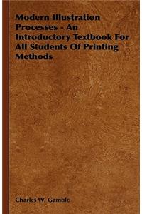 Modern Illustration Processes - An Introductory Textbook for All Students of Printing Methods