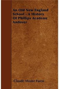 An Old New England School - A History Of Phillips Academy Andover