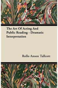 The Art Of Acting And Public Reading - Dramatic Interpretation