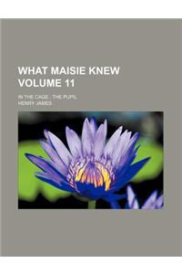 What Maisie Knew; In the Cage the Pupil Volume 11