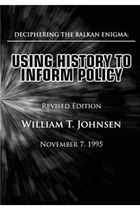 Deciphering the Balkan Enigma: Using History to Inform Policy: (Revised Edition)
