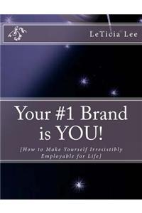 Your #1 Brand Is You!: How to Make Yourself Irresistibly Employable for Life