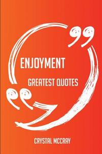 Enjoyment Greatest Quotes - Quick, Short, Medium or Long Quotes. Find the Perfect Enjoyment Quotations for All Occasions - Spicing Up Letters, Speeche