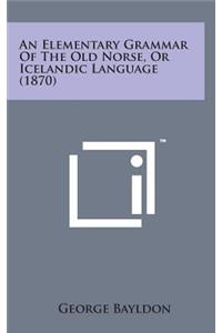 An Elementary Grammar of the Old Norse, or Icelandic Language (1870)