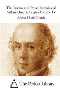 Poems and Prose Remains of Arthur Hugh Clough -Volume IV