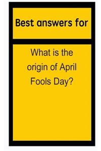 Best Answers for What Is the Origin of April Fools Day?