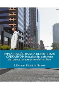 Implantacion Basica de Sistemas Operativos. Instalacion, Software de Base y Tareas Administrativas