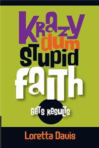 Krazy Dum Stupid Faith Gets Results