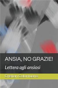 Ansia, No Grazie!: Lettera Agli Ansiosi