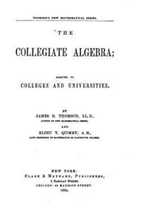 Collegiate Algebra, Adapted to Colleges and Universities